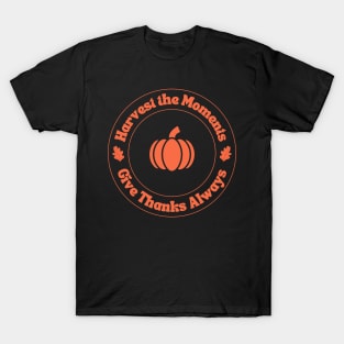 Harvest the Moments - Thanksgiving Quote - Happy Thanksgiving T-Shirt